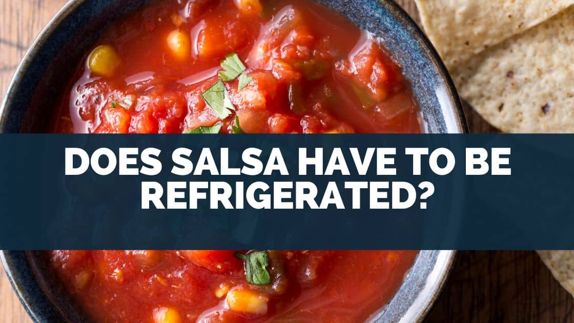 Does salsa have to be refrigerated 