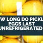 How Long Do Pickled Eggs Last Unrefrigerated?
