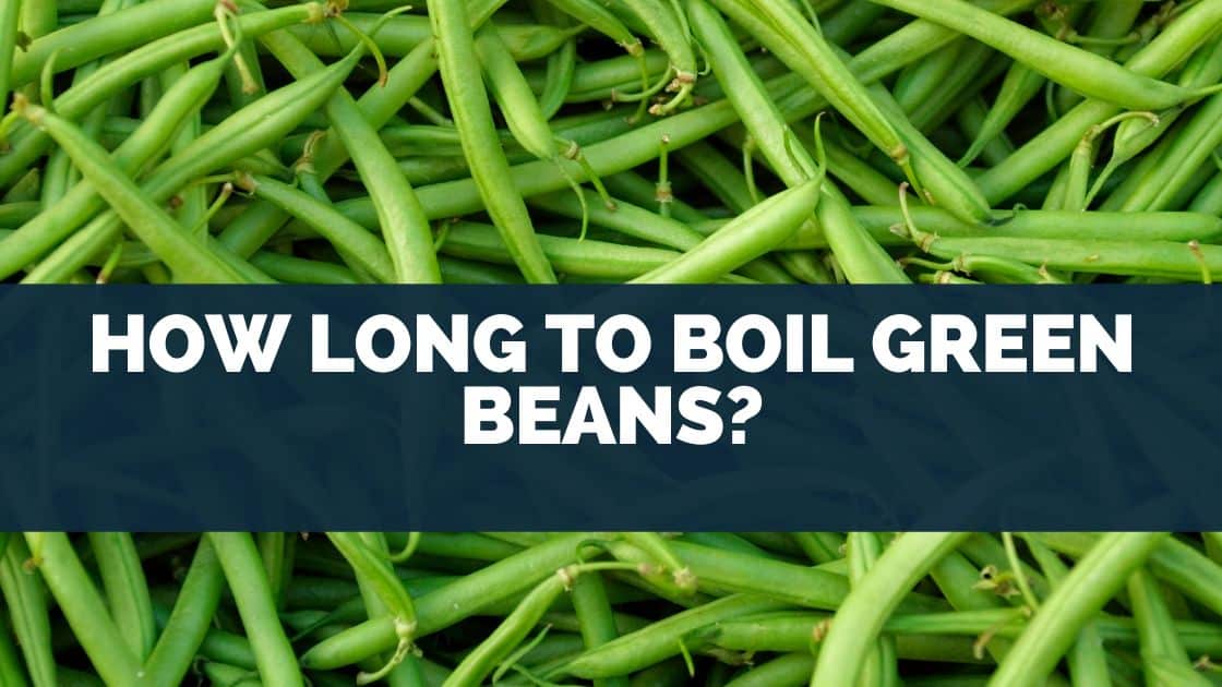 How Long To Boil Green Beans? Eat For Longer Food Insights