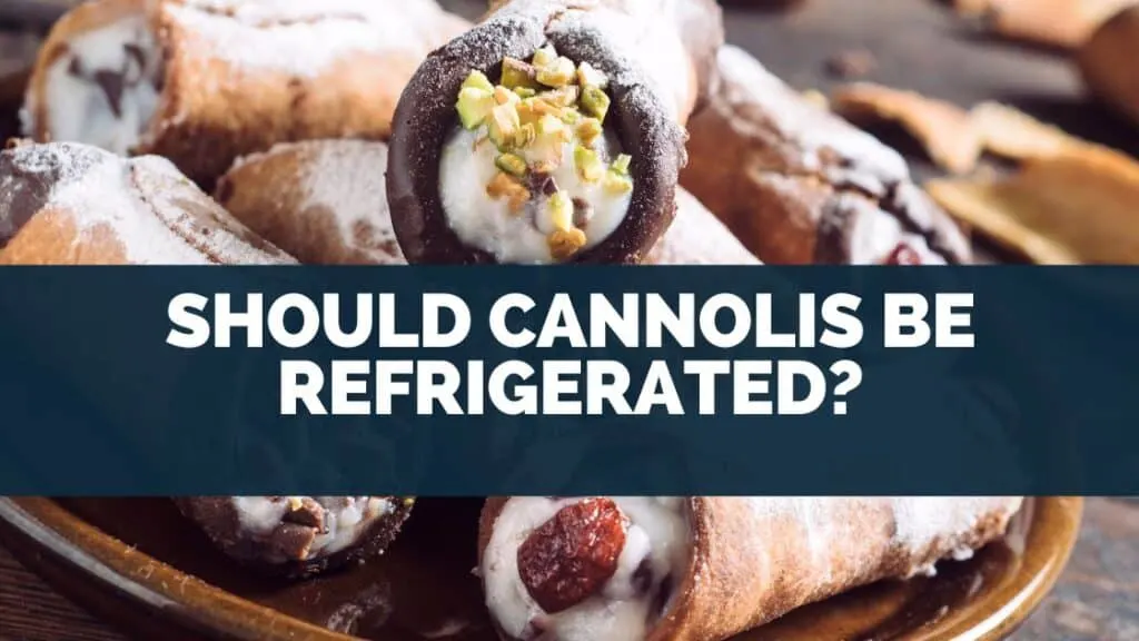 Should Cannolis Be Refrigerated?
