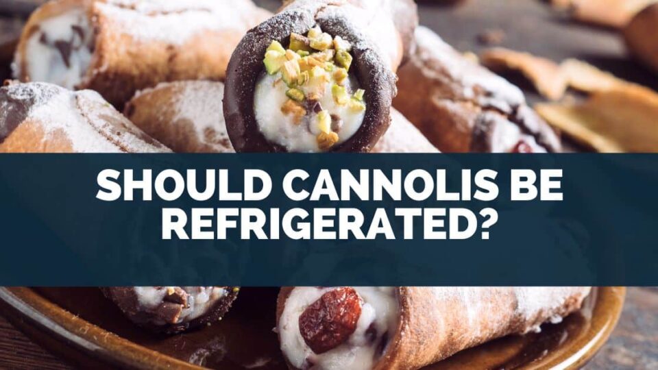 Should Cannolis Be Refrigerated?