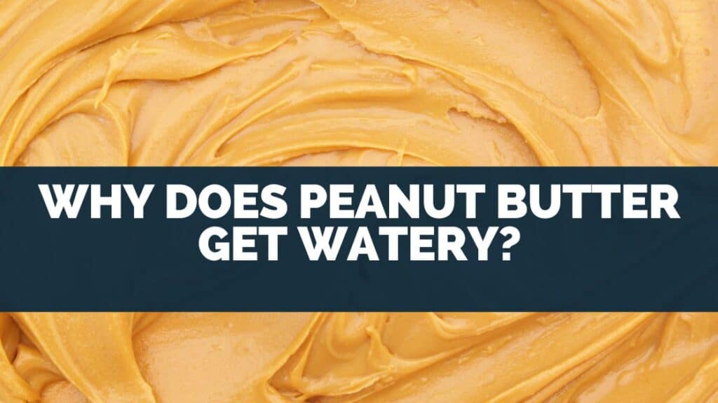 Why Does Peanut Butter Get Watery?