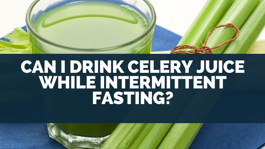 Can I Drink Celery Juice While Intermittent Fasting?