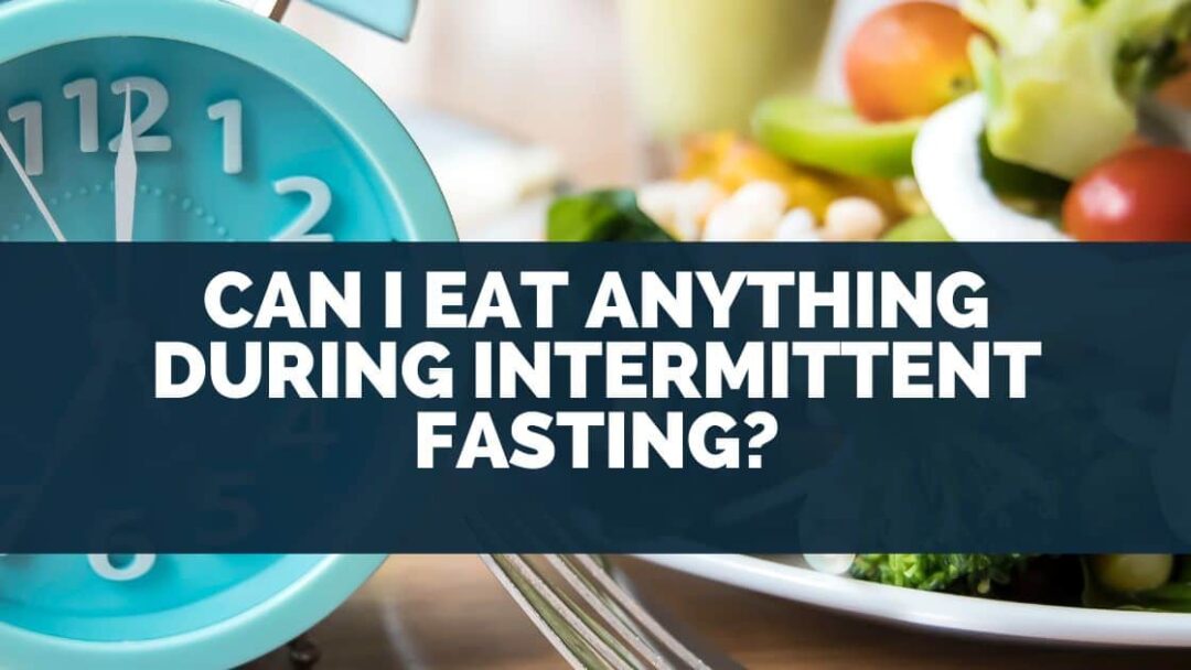 can-i-eat-anything-during-intermittent-fasting