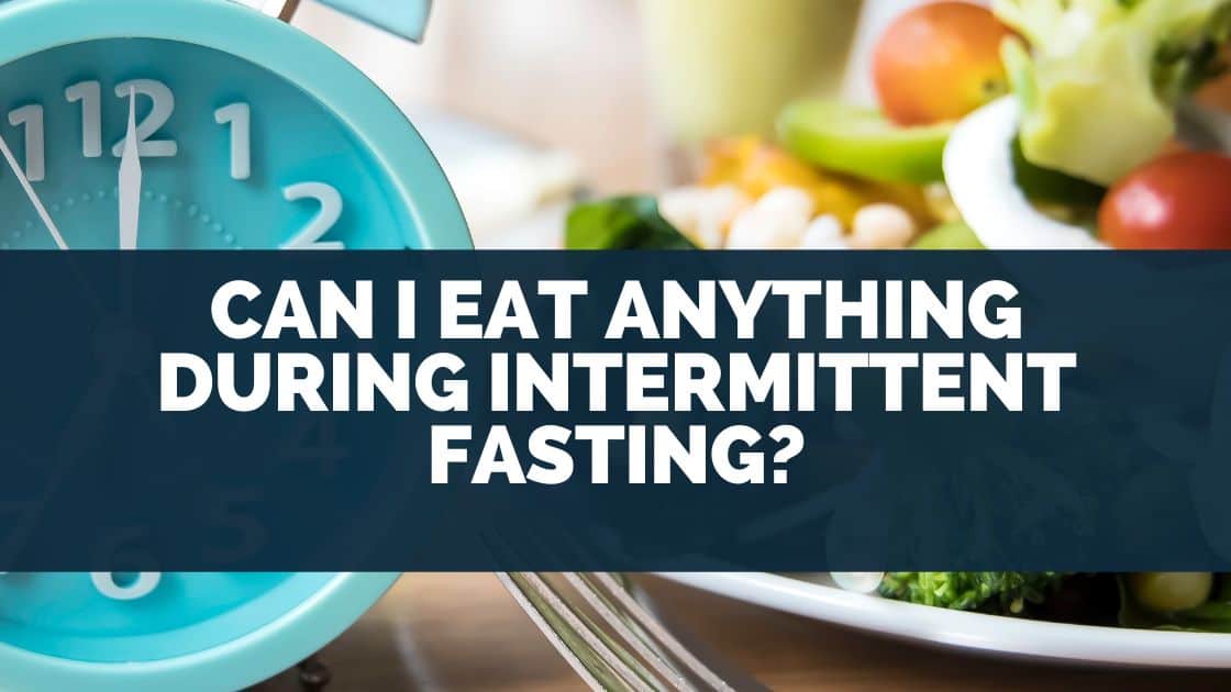 Can I Eat Anything During Intermittent Fasting?