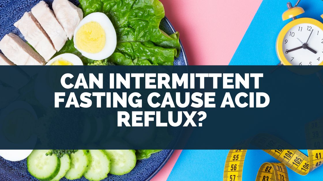 Can Intermittent Fasting Cause Acid Reflux?