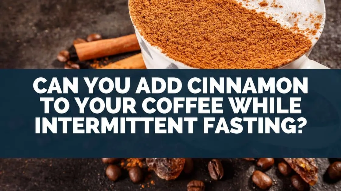 Can You Add Cinnamon To Your Coffee While Intermittent Fasting?