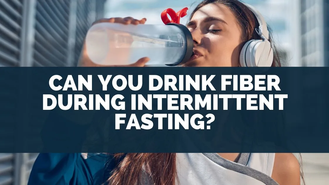 Can You Drink Fiber During Intermittent Fasting?