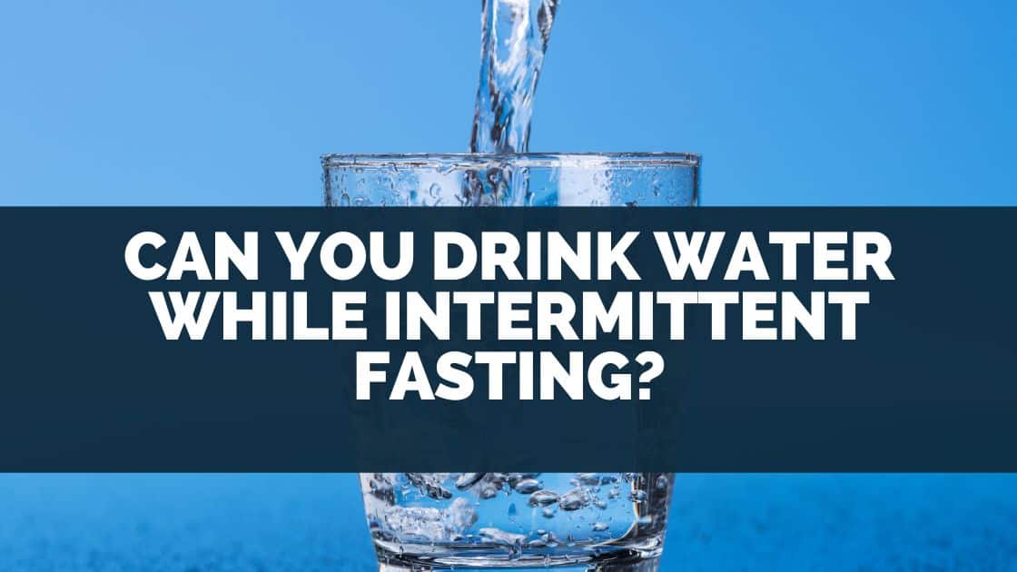 Can You Drink Water While Intermittent Fasting