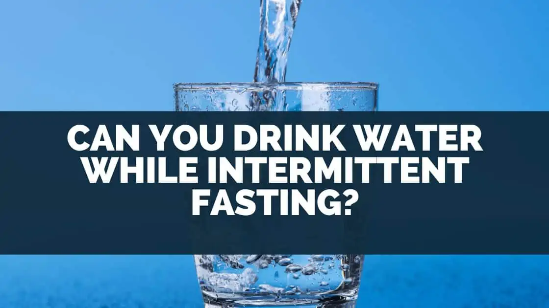 Can You Drink Water While Intermittent Fasting
