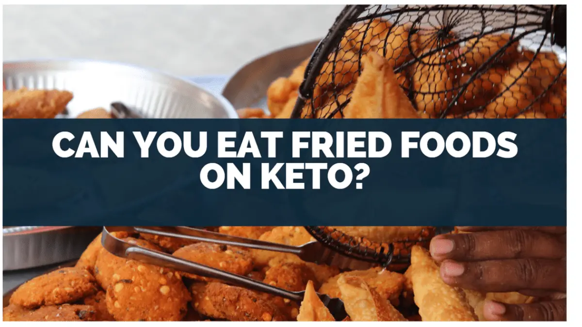 CAN YOU EAT FRIED FOODS ON KETO