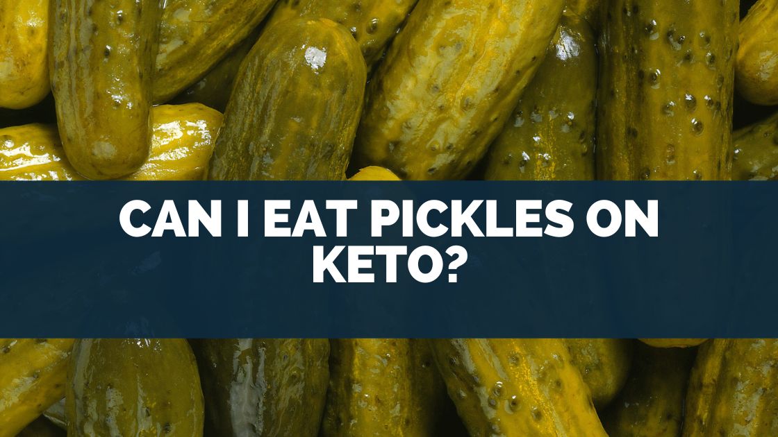 Can I Eat Pickles On Keto?