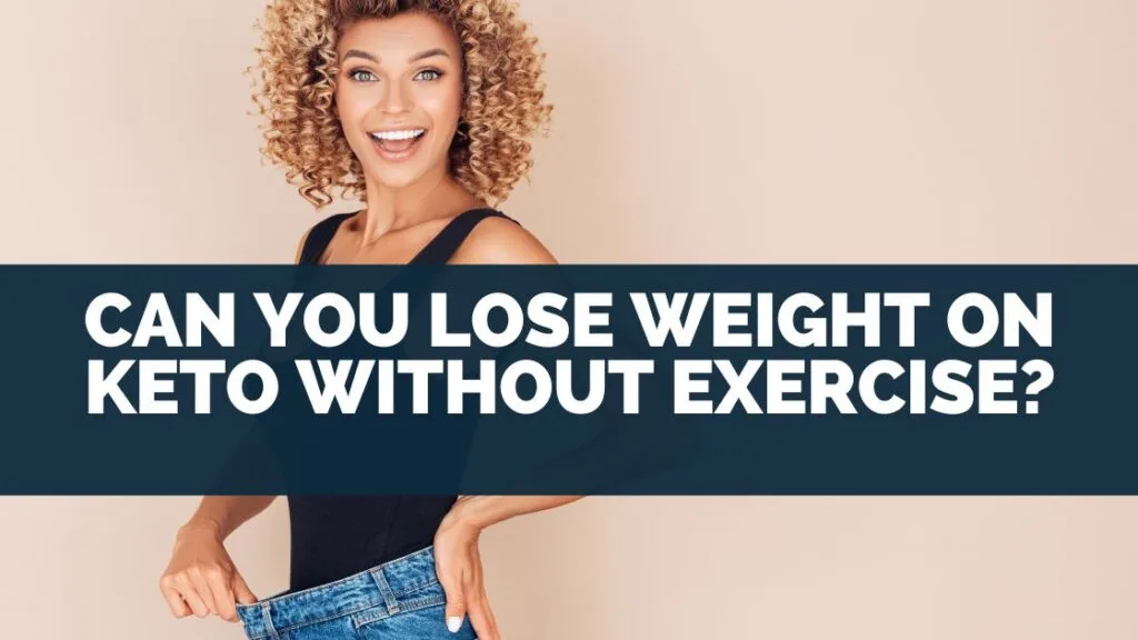 Can You Lose Weight On Keto Without Exercise?