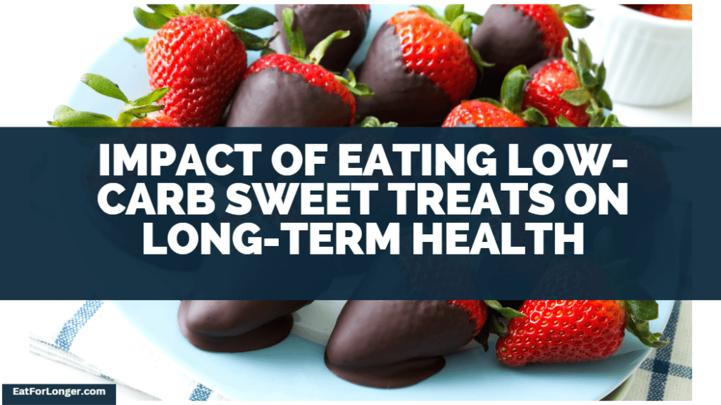 Impact Of Eating Low-Carb Sweet Treats On Long-Term Health