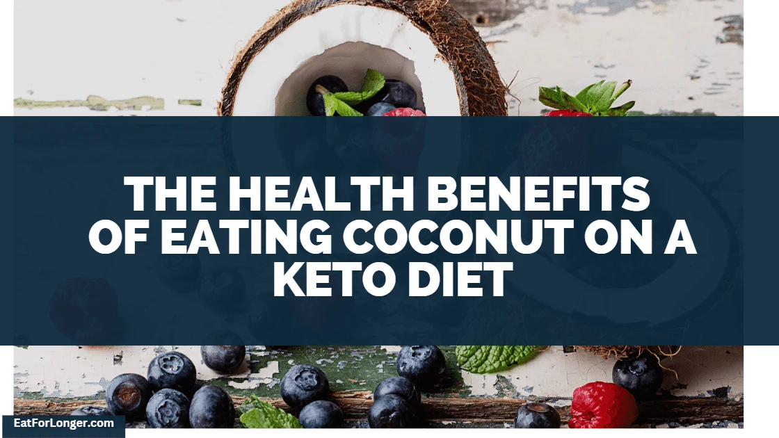 The Health Benefits Of Eating Coconut On A Keto Diet