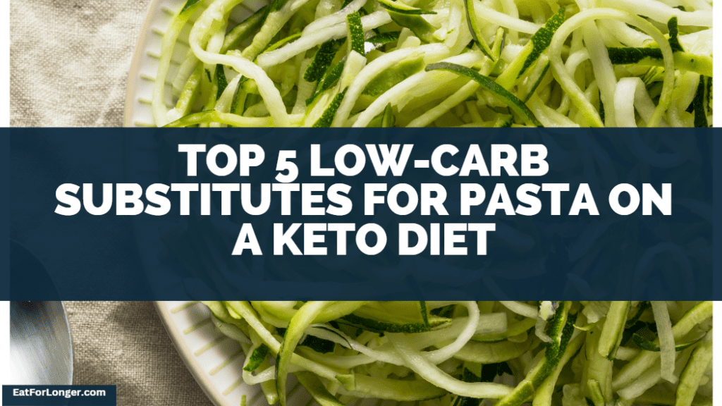Top 5 Low-Carb Substitutes For Pasta On A Keto Diet