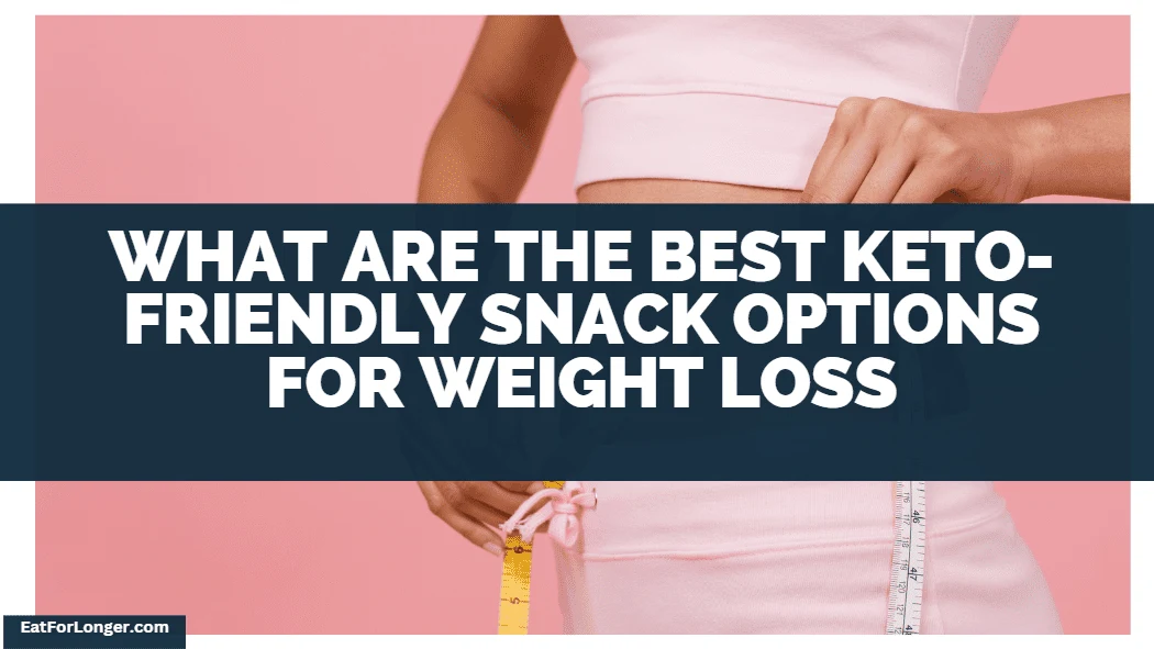 What Are The Best Keto-Friendly Snack Options For Weight Loss