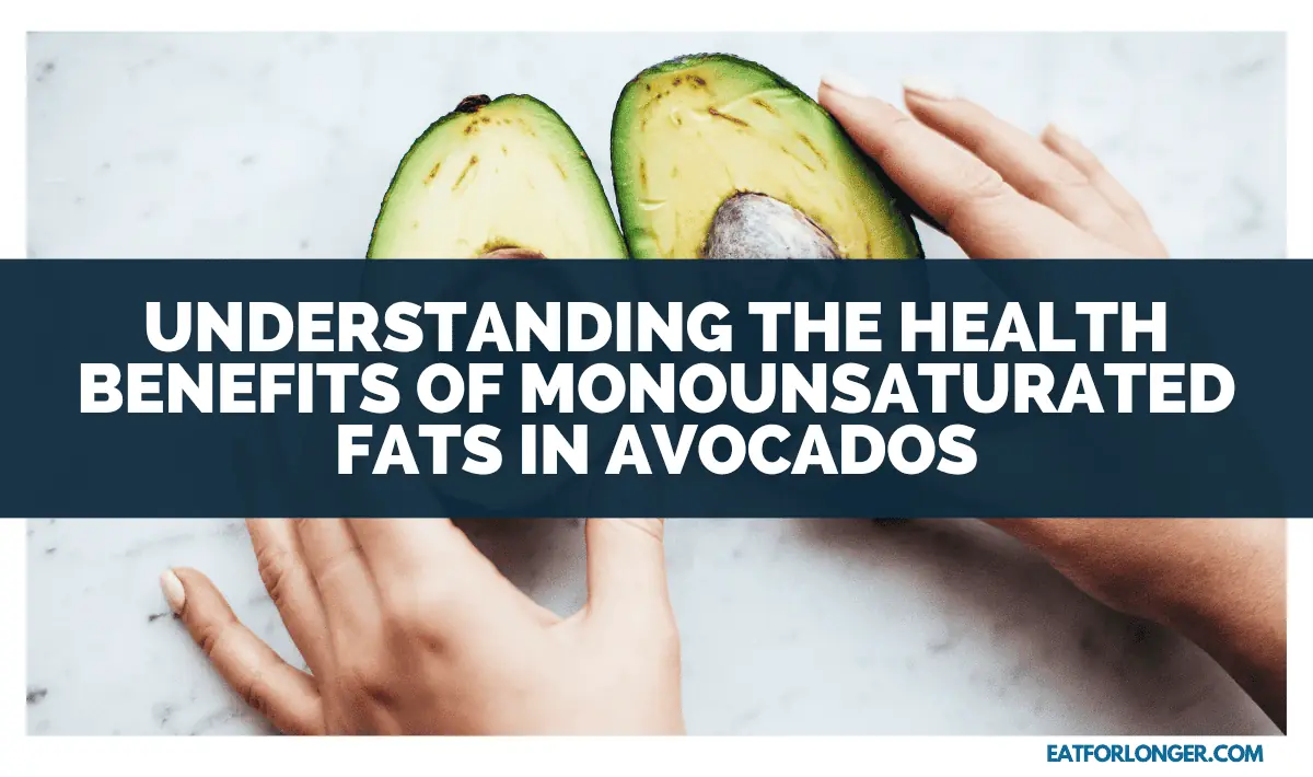 Understanding The Health Benefits Of Monounsaturated Fats In Avocados