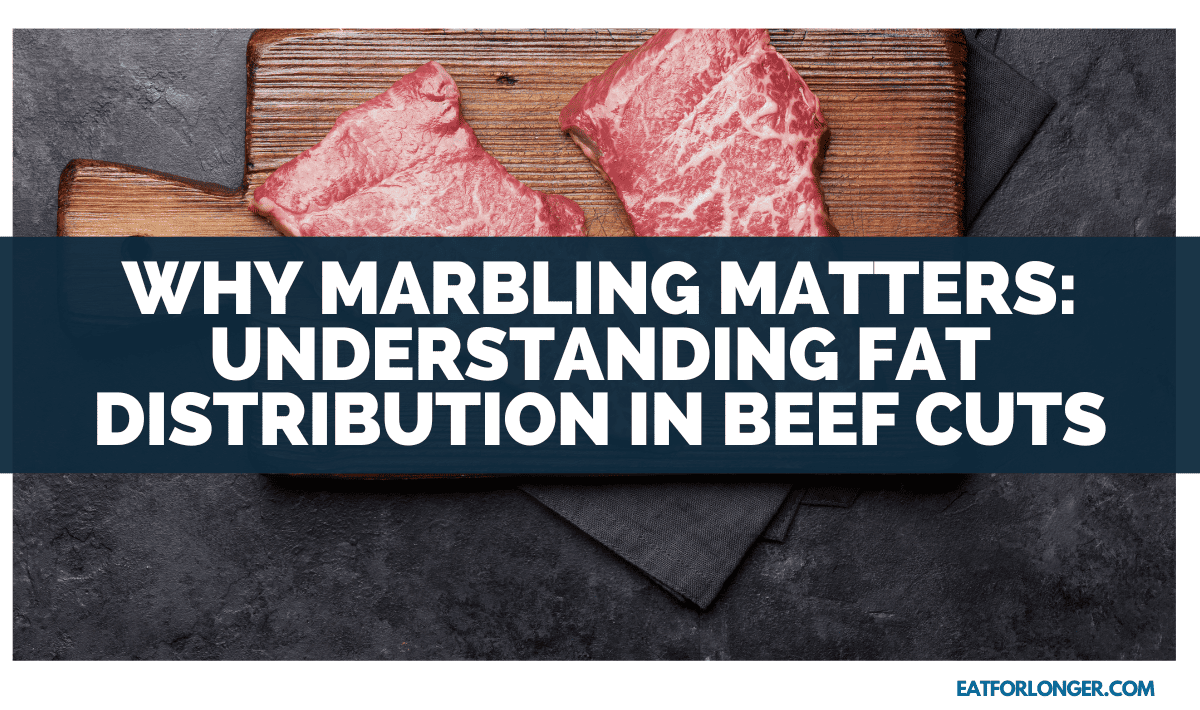 Why Marbling Matters_ Understanding Fat Distribution In Beef Cuts