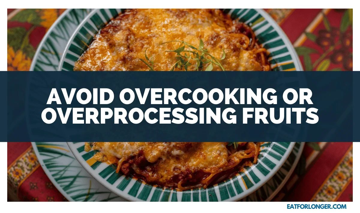 Avoid Overcooking or Overprocessing Fruits