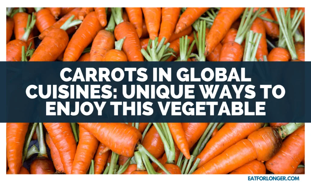 Carrots In Global Cuisines_ Unique Ways To Enjoy This Vegetable