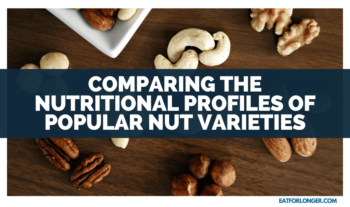 Comparing The Nutritional Profiles Of Popular Nut Varieties