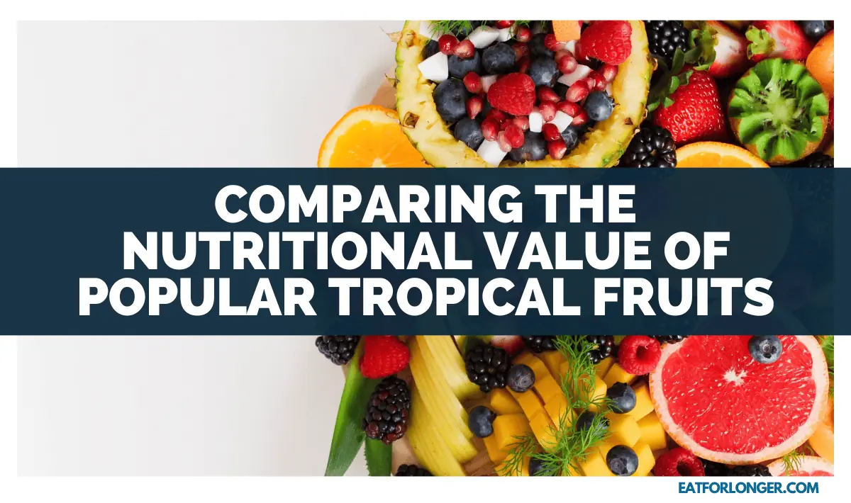 Comparing The Nutritional Value Of Popular Tropical Fruits