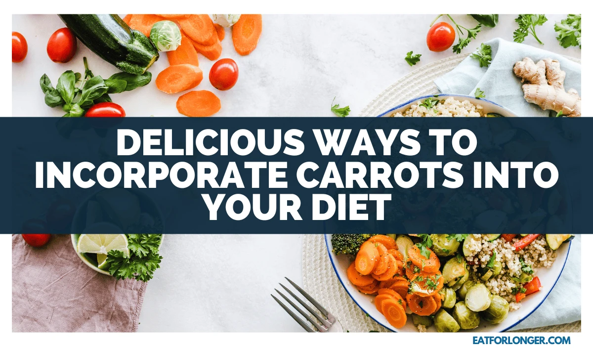 Delicious Ways to Incorporate Carrots into Your Diet
