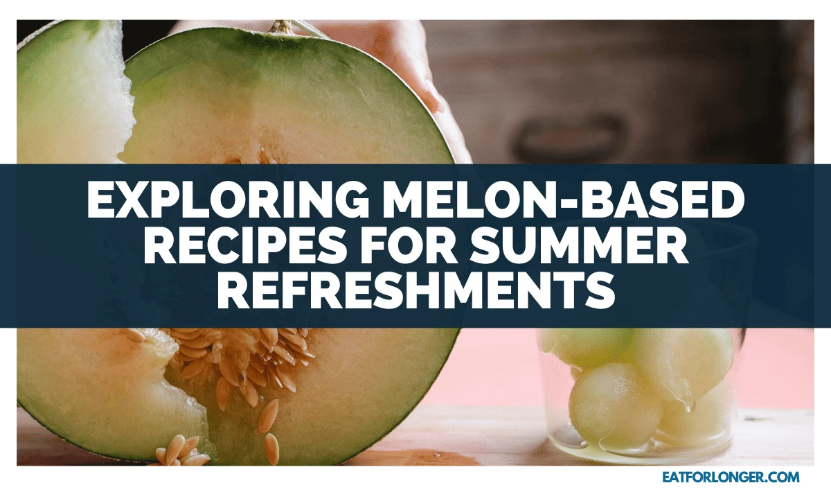Exploring Melon-Based Recipes For Summer Refreshments