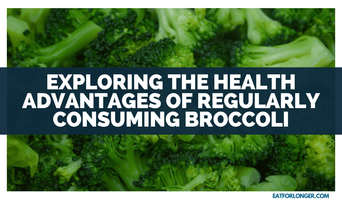 Exploring The Health Advantages Of Regularly Consuming Broccoli