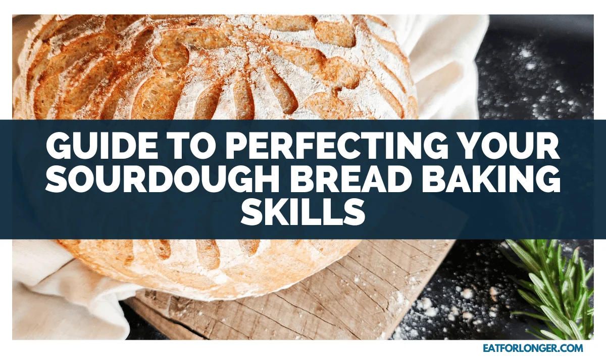 Guide To Perfecting Your Sourdough Bread Baking Skills