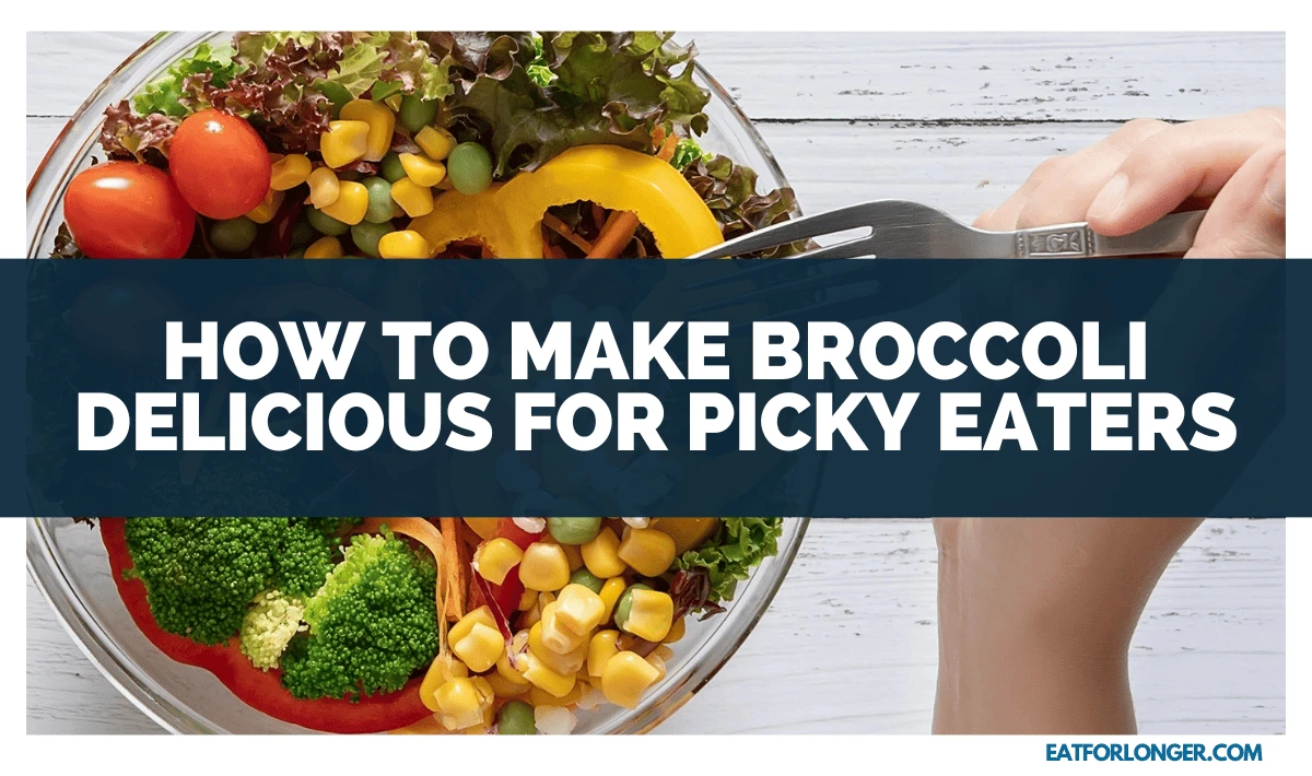 How To Make Broccoli Delicious For Picky Eaters