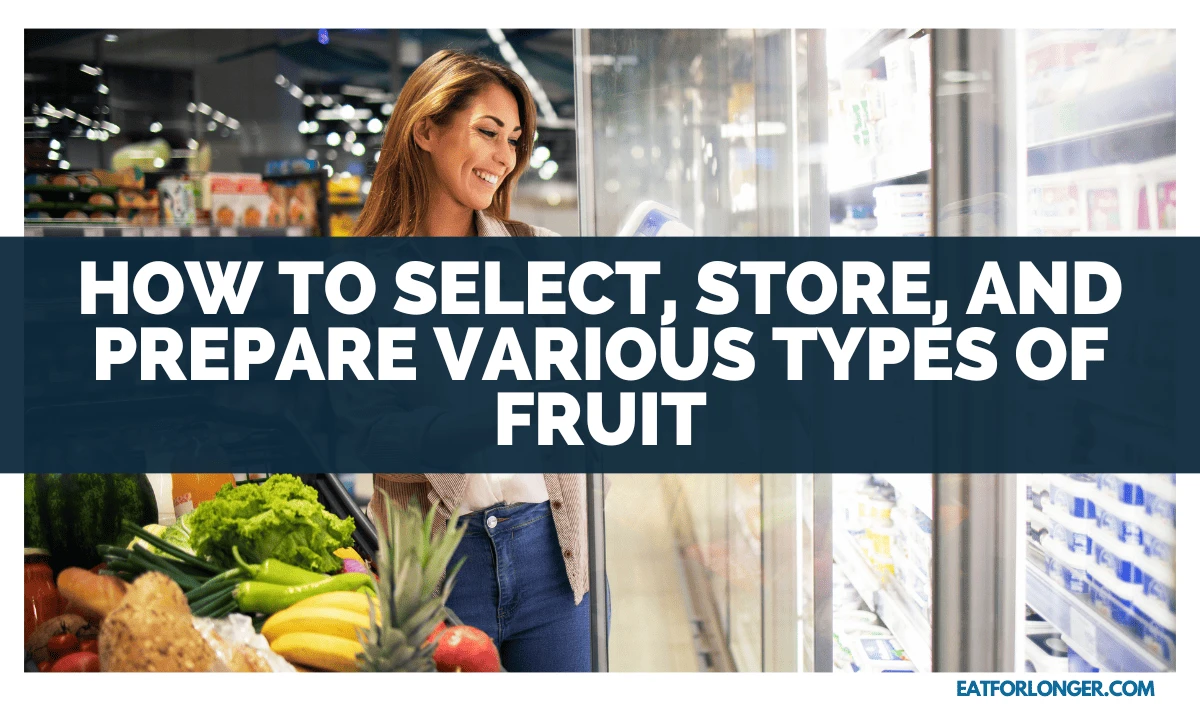 How To Select, Store, And Prepare Various Types Of Fruit