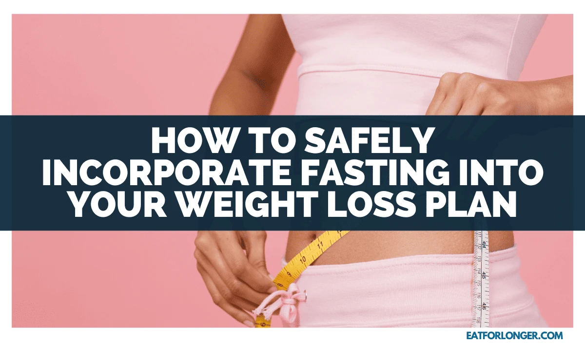 How to Safely Incorporate Fasting into Your Weight Loss Plan