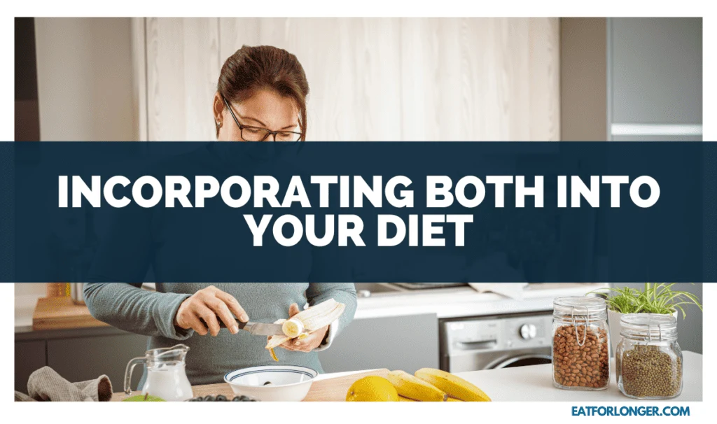 Incorporating Both into Your Diet