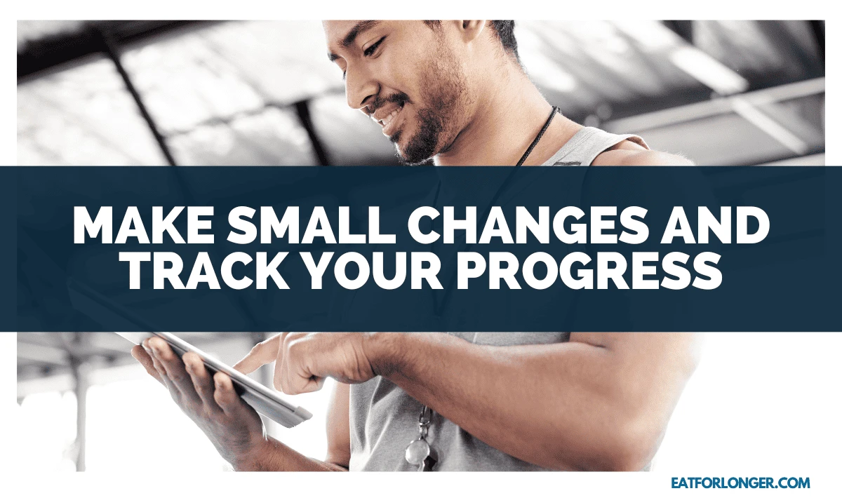 Make Small Changes and Track Your Progress