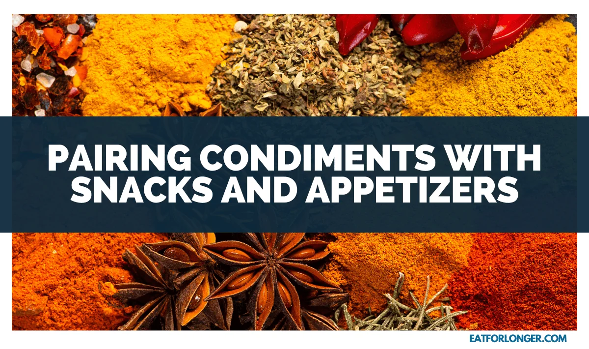 Pairing Condiments with Snacks and Appetizers
