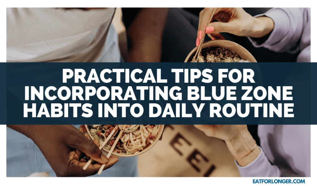 Practical Tips for Incorporating Blue Zone Habits into Daily Routine
