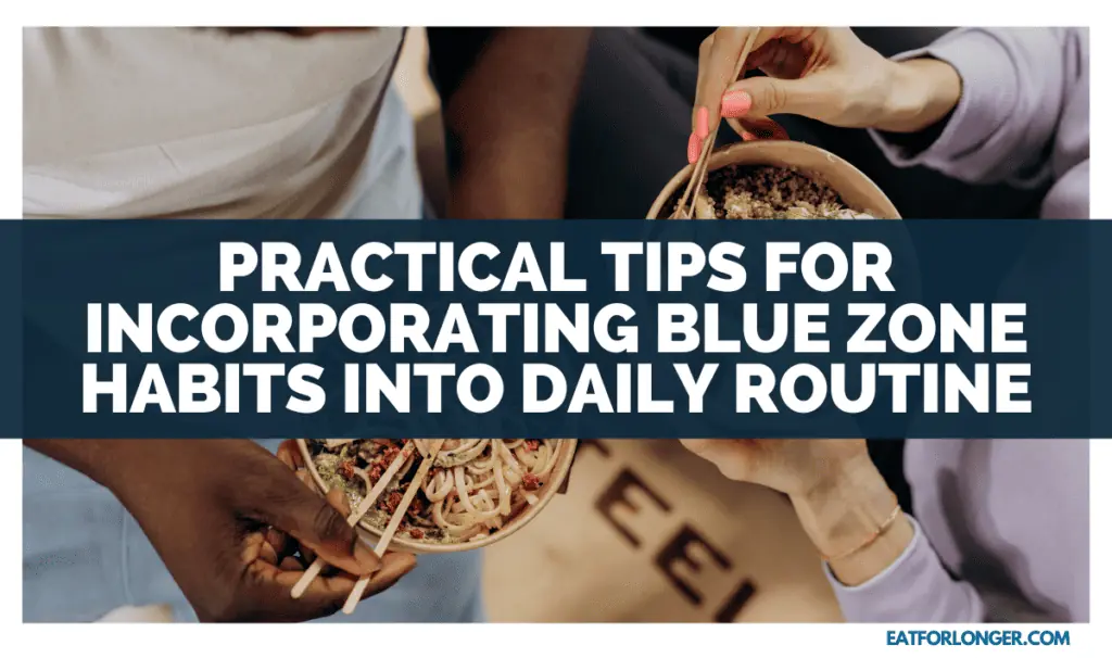 Practical Tips for Incorporating Blue Zone Habits into Daily Routine
