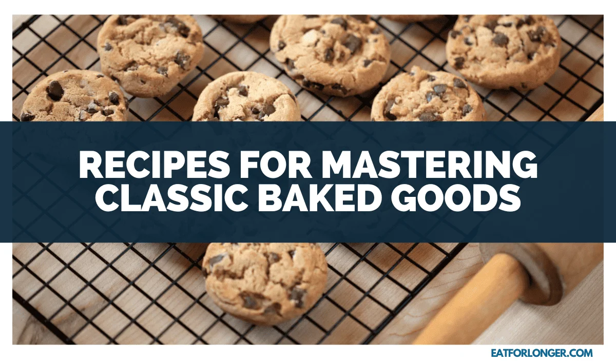 Recipes For Mastering Classic Baked Goods