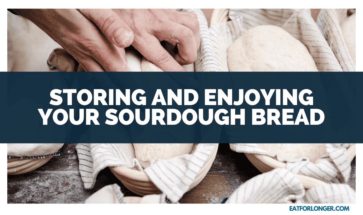 Storing and Enjoying Your Sourdough Bread