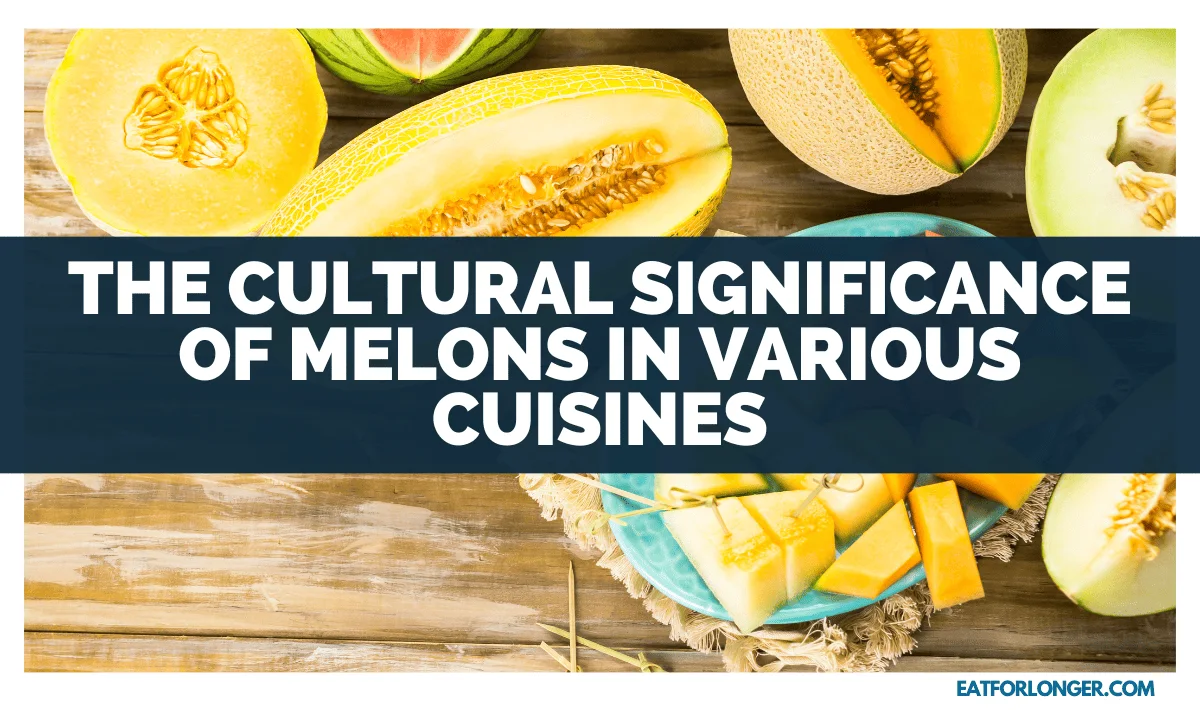 The Cultural Significance Of Melons In Various Cuisines