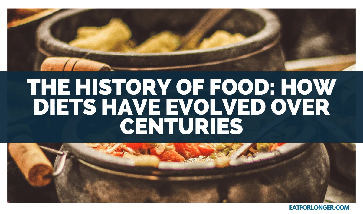 The History Of Food_ How Diets Have Evolved Over Centuries