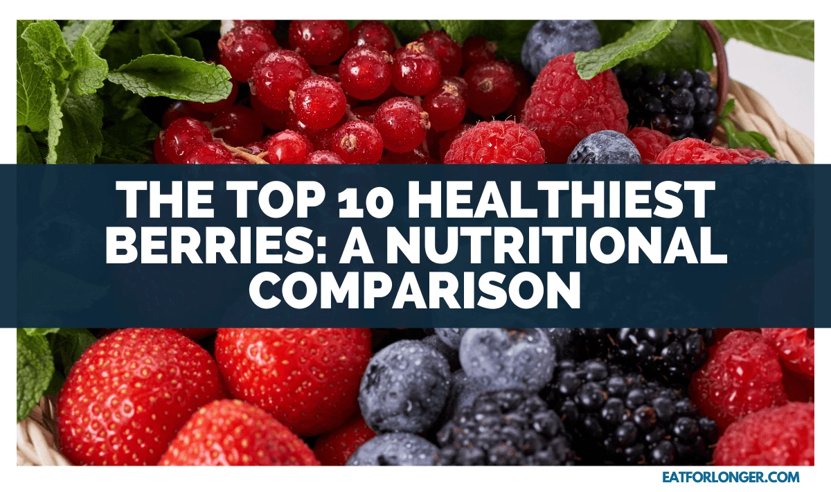 The Top 10 Healthiest Berries_ A Nutritional Comparison