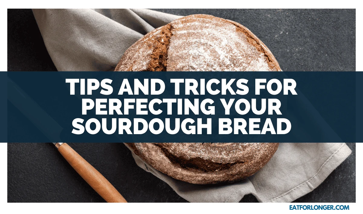 Tips and Tricks for Perfecting Your Sourdough Bread