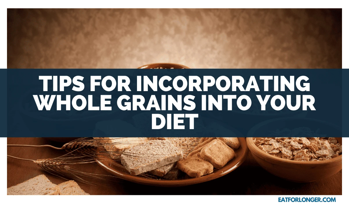 Tips for Incorporating Whole Grains into Your Diet