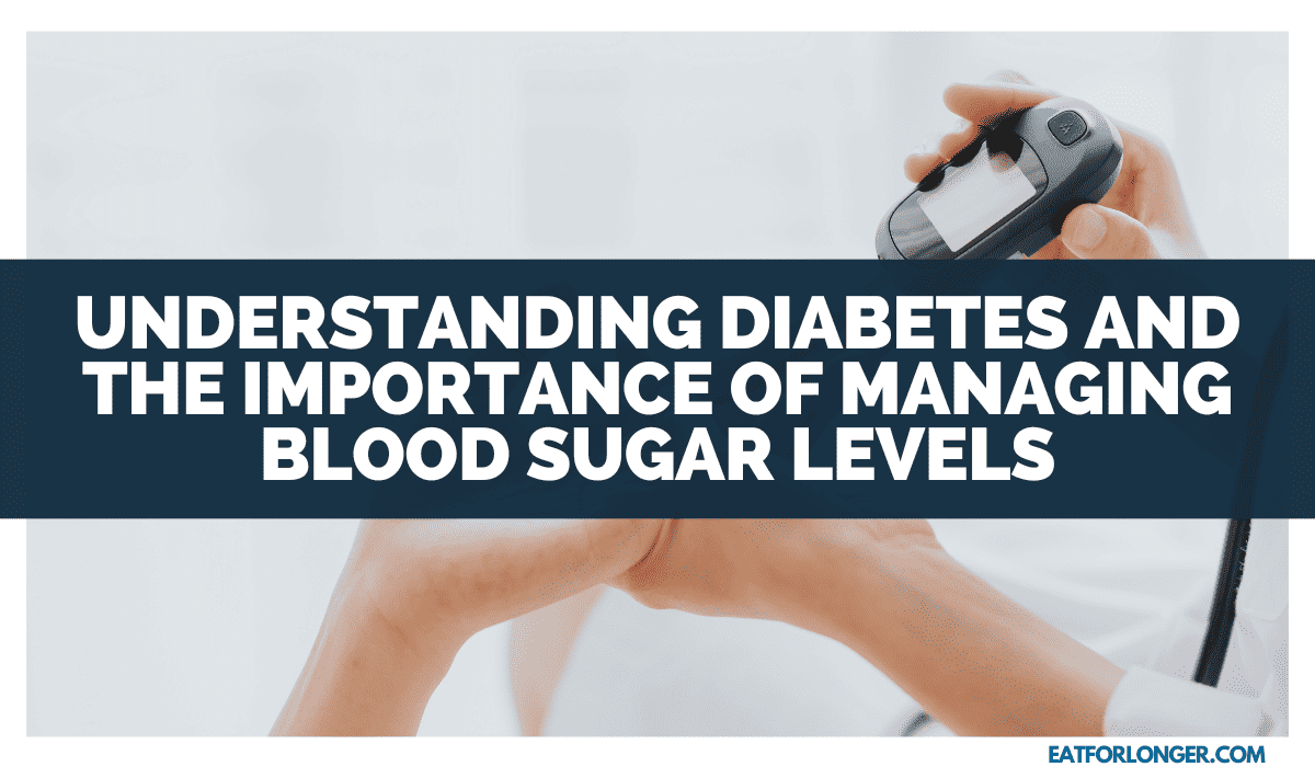 Understanding Diabetes and the Importance of Managing Blood Sugar Levels
