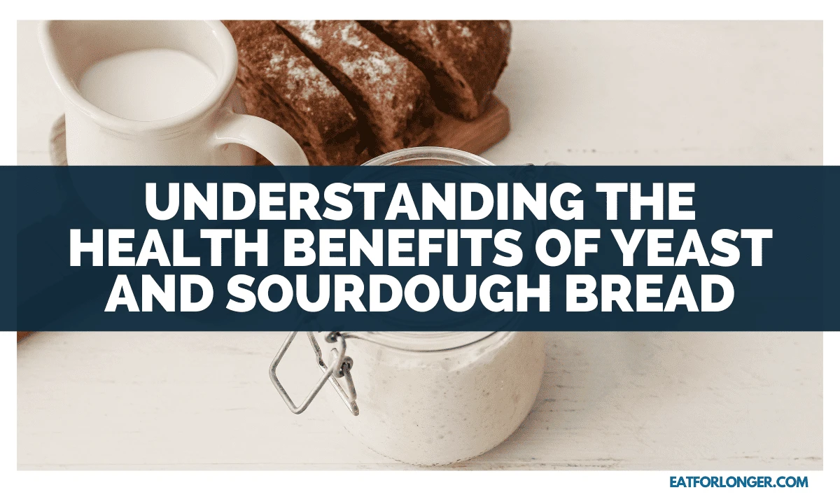 Understanding The Health Benefits Of Yeast And Sourdough Bread