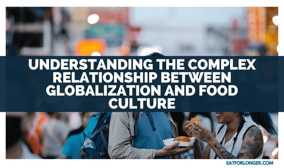 Understanding the Complex Relationship Between Globalization and Food Culture
