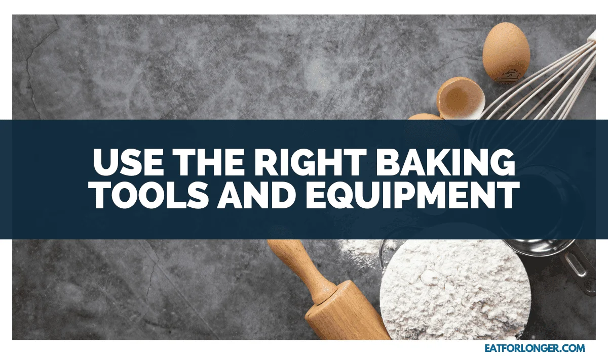 Use the Right Baking Tools and Equipment